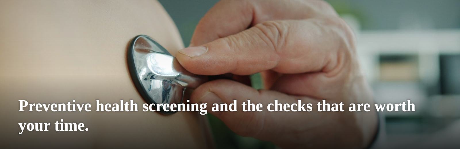 Preventive health screening and the checks that are worth your time.